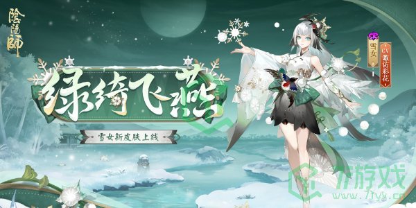 阴阳师雪女新皮肤绿绮飞燕什么时候上线-雪女新皮肤绿绮飞燕上线时间