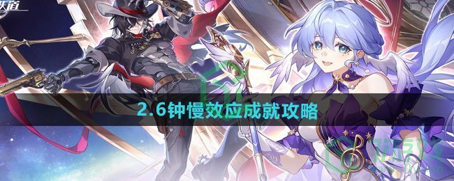 崩坏星穹铁道2.6钟慢效应成就怎么做-2.6钟慢效应成就攻略
