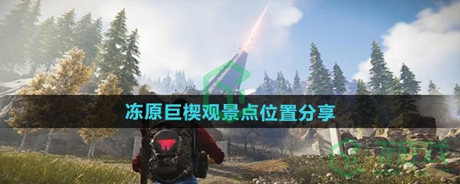 七日世界冻原巨楔观景点在哪-冻原巨楔观景点位置分享