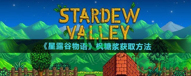 星露谷物语枫糖浆怎么获得-枫糖浆获取方法