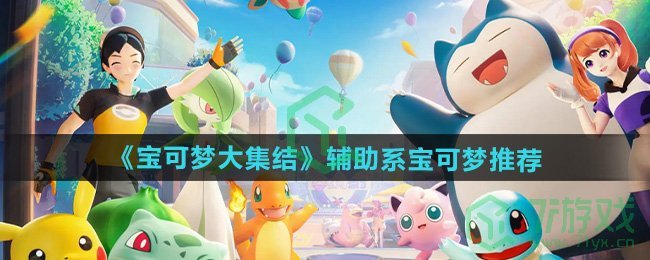 宝可梦大集结辅助系宝可梦哪个好-辅助系宝可梦推荐