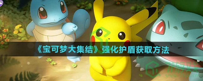 宝可梦大集结强化护盾怎么获得-强化护盾获取方法