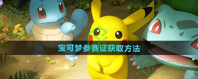 宝可梦大集结怎么获得宝可梦参赛证-宝可梦参赛证获取方法