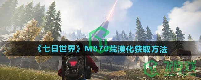七日世界M870荒漠化怎么获得-M870荒漠化获取方法