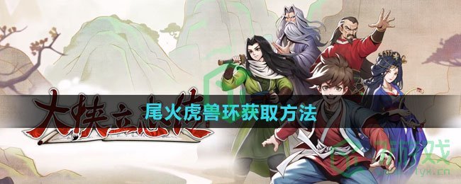 大侠立志传尾火虎兽环怎么获得-尾火虎兽环获取方法