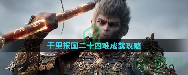 黑神话悟空千里报国二十四难成就怎么做-千里报国二十四难成就攻略
