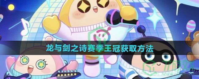 蛋仔派对龙与剑之诗赛季王冠怎么获得-龙与剑之诗赛季王冠获取方法