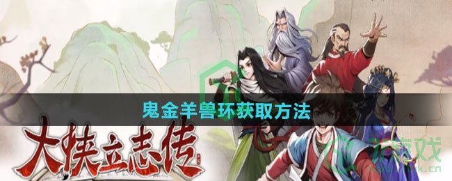 大侠立志传鬼金羊兽环怎么获得-鬼金羊兽环获取方法