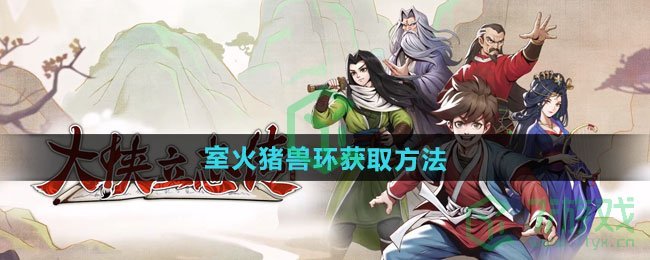 大侠立志传室火猪兽环怎么获得-室火猪兽环获取方法