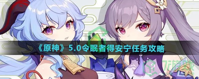 原神5.0令眠者得安宁任务怎么做-5.0令眠者得安宁任务攻略