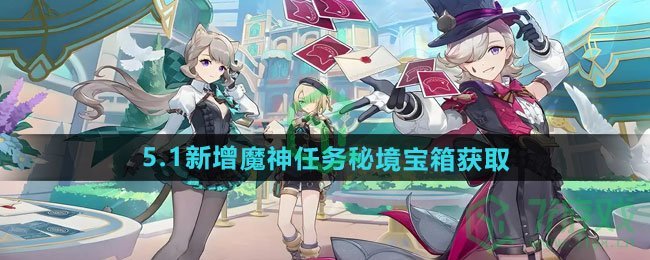 原神5.1新增魔神任务秘境宝箱如何获取-5.1新增魔神任务秘境宝箱获取方法