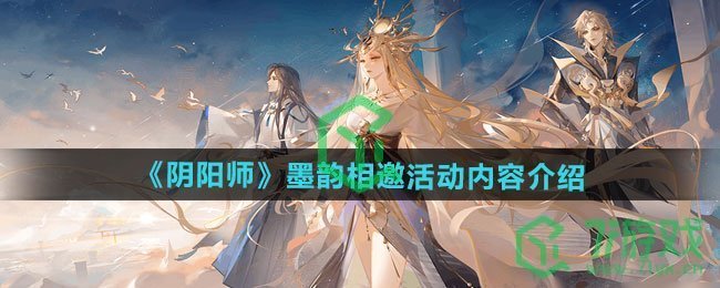 阴阳师墨韵相邀活动内容有哪些-墨韵相邀活动内容介绍