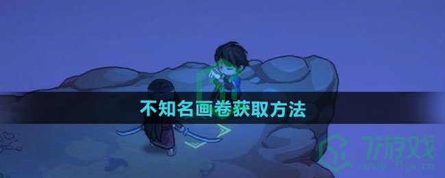 大侠立志传不知名画卷如何获取-不知名画卷获取方法