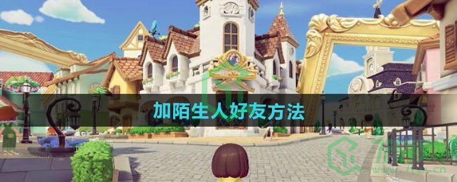 心动小镇如何加陌生人好友-加陌生人好友方法