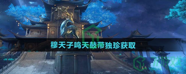 逆水寒手游穆天子鸣天鼓带独珍怎么获得-穆天子鸣天鼓带独珍获取方法