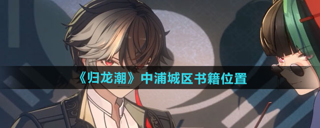 归龙潮中浦城区书籍在哪-中浦城区书籍位置介绍