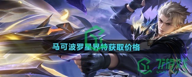 王者荣耀马可波罗星界特工新皮肤多少钱-马可波罗星界特工新皮肤获取价格