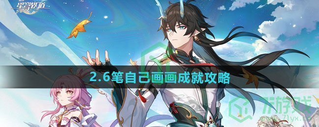 崩坏星穹铁道2.6笔自己画画成就怎么做-2.6笔自己画画成就攻略