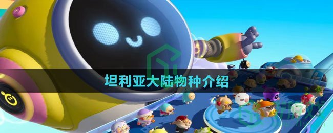 蛋仔派对坦利亚大陆有哪些物种-坦利亚大陆物种介绍