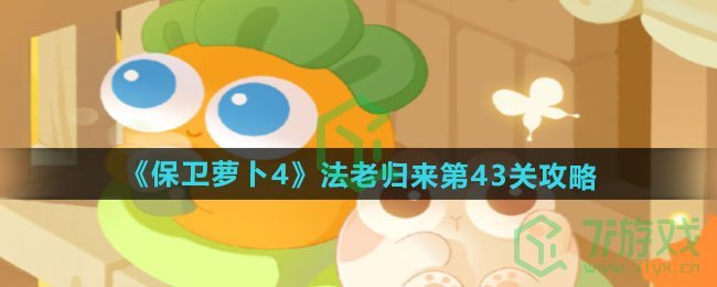 保卫萝卜4法老归来第43怎么过-法老归来第43关通关攻略