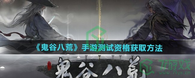 鬼谷八荒手游测试资格怎么获得-测试资格获取方法