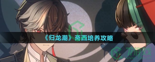 归龙潮斋西如何培养-斋西培养攻略