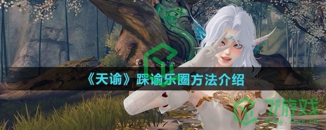 天谕手游怎么踩谕乐圈-踩谕乐圈方法介绍