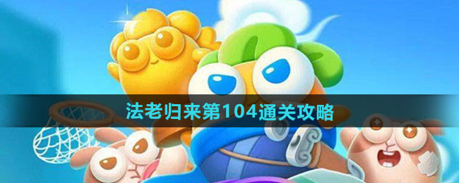 保卫萝卜4法老归来第104关怎么过-法老归来第104通关攻略