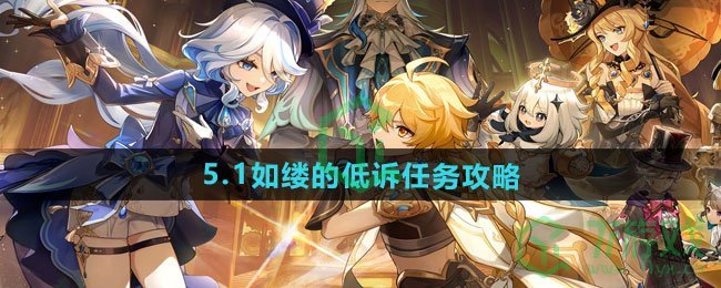 原神5.1如缕的低诉任务怎么做-5.1如缕的低诉任务攻略