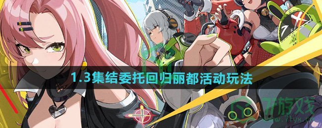 绝区零集结委托回归丽都活动怎么玩-1.3集结委托回归丽都活动玩法