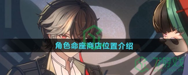 归龙潮角色命座商店在哪-角色命座商店位置介绍