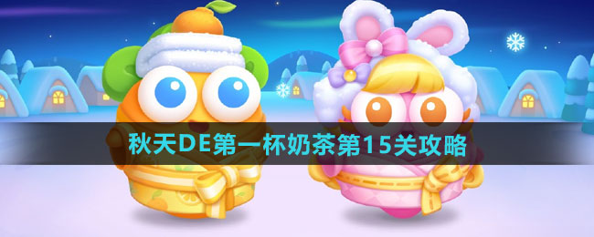 保卫萝卜4秋天DE第一杯奶茶第15关怎么过-秋天DE第一杯奶茶第15关通关攻略