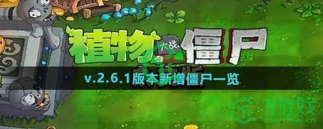 植物大战僵尸杂交版v.2.6.1版本新增僵尸有哪些-pvz杂交版v.2.6.1版本新增僵尸介绍