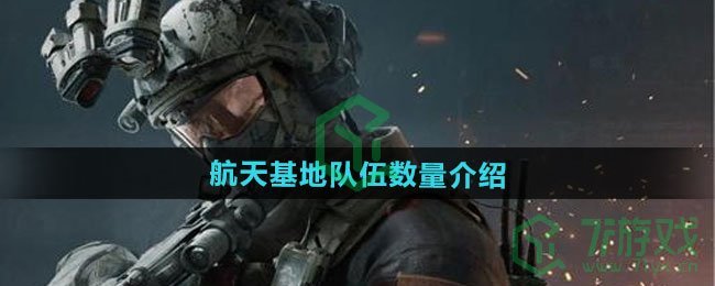 三角洲行动航天基地有几队-航天基地队伍数量介绍