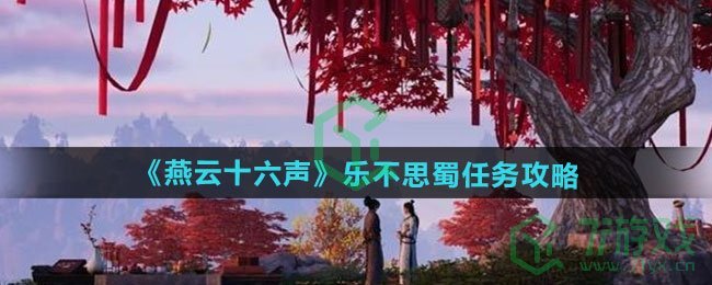 燕云十六声乐不思蜀任务怎么做-乐不思蜀任务攻略 燕云十六声乐不思蜀任务怎么做-乐不思蜀任务攻略