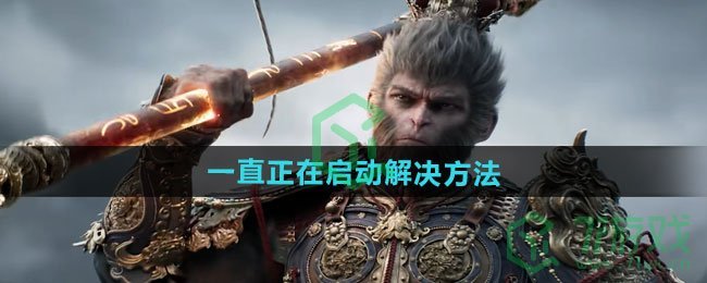 黑神话悟空一直正在启动怎么解决-一直正在启动解决方法