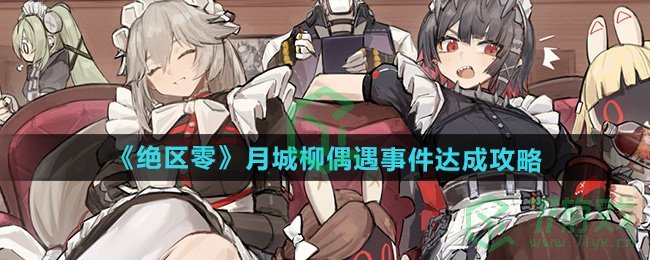 绝区零月城柳偶遇事件怎么过-月城柳偶遇事件达成攻略