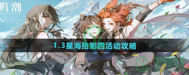 鸣潮1.3星海拾影四活动怎么做-1.3星海拾影四活动攻略
