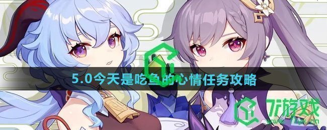 原神5.0今天是吃鱼的心情任务怎么做-5.0今天是吃鱼的心情任务攻略