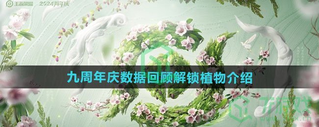 王者荣耀九周年庆数据回顾解锁植物有哪些-九周年庆数据回顾解锁植物介绍