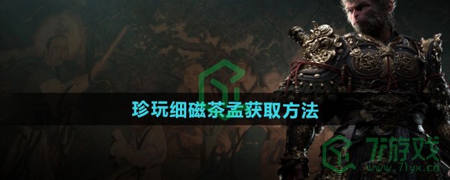 黑神话悟空珍玩细磁茶孟如何获取-珍玩细磁茶孟获取方法