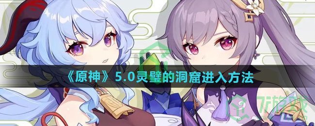 原神5.0灵璧的洞窟如何进入-5.0灵璧的洞窟进入方法