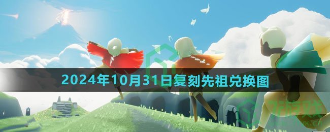 光遇2024年10月31日复刻先祖物品有哪些-2024年10月31日复刻胆小鬼学员先祖兑换图