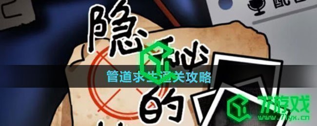隐秘的档案管道求生怎么过-管道求生通关攻略
