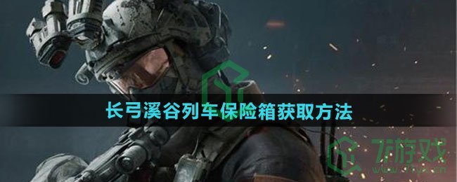 三角洲行动长弓溪谷列车保险箱如何获取-长弓溪谷列车保险箱获取方法