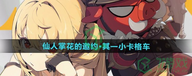 绝区零仙人掌花的邀约其一小卡格车收集在哪-仙人掌花的邀约其一小卡格车收集位置