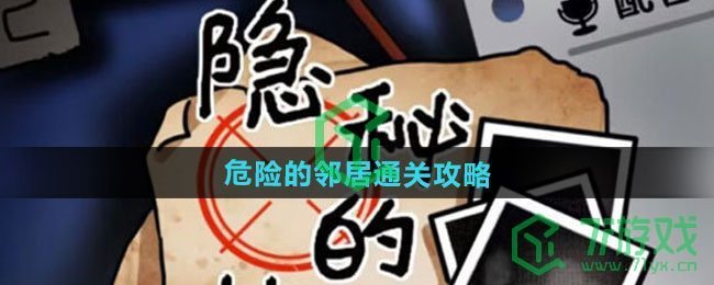 隐秘的档案危险的邻居怎么过-危险的邻居通关攻略