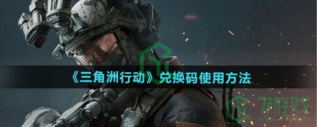 三角洲行动兑换码怎么使用-兑换码使用方法 三角洲行动兑换码怎么使用-兑换码使用方法