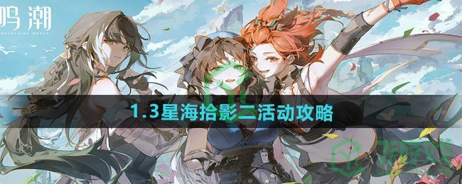 鸣潮1.3星海拾影二活动怎么做-1.3星海拾影二活动攻略