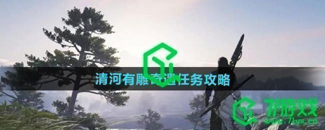 燕云十六声清河有雕奇遇任务怎么做-清河有雕奇遇任务攻略